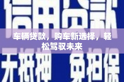 峄城车辆贷款，购车新选择，轻松驾驭未来