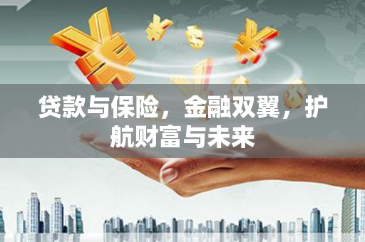 峄城贷款与保险，金融双翼，护航财富与未来