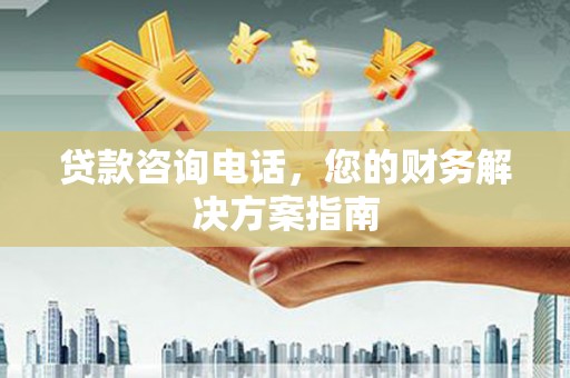 峄城贷款咨询电话，您的财务解决方案指南