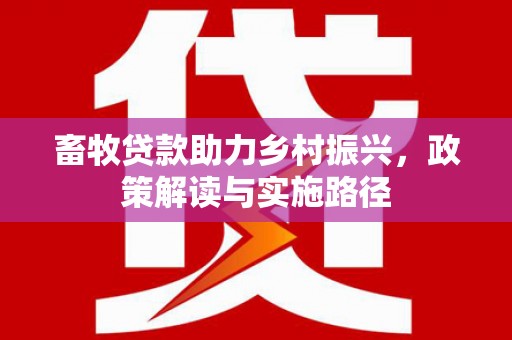 峄城畜牧贷款助力乡村振兴，政策解读与实施路径