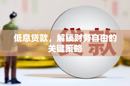峄城低息贷款，解锁财务自由的关键策略