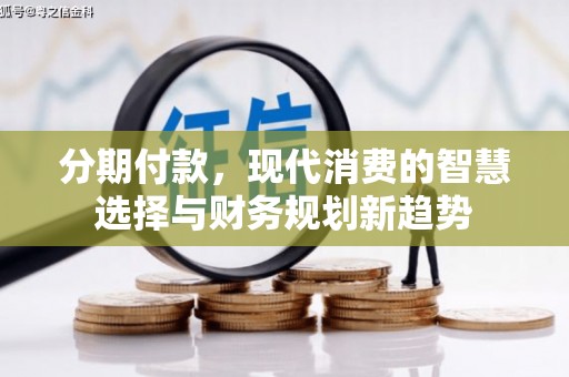峄城分期付款，现代消费的智慧选择与财务规划新趋势
