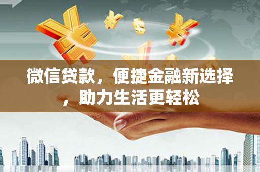 峄城微信贷款，便捷金融新选择，助力生活更轻松