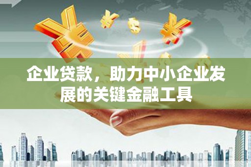 峄城企业贷款，助力中小企业发展的关键金融工具