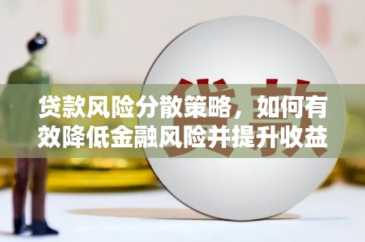 峄城贷款风险分散策略，如何有效降低金融风险并提升收益