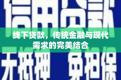 峄城线下贷款，传统金融与现代需求的完美结合