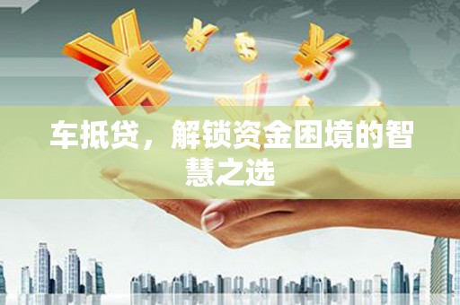 峄城车抵贷，解锁资金困境的智慧之选