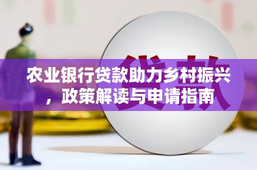 峄城农业银行贷款助力乡村振兴，政策解读与申请指南