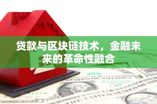 峄城贷款与区块链技术，金融未来的革命性融合