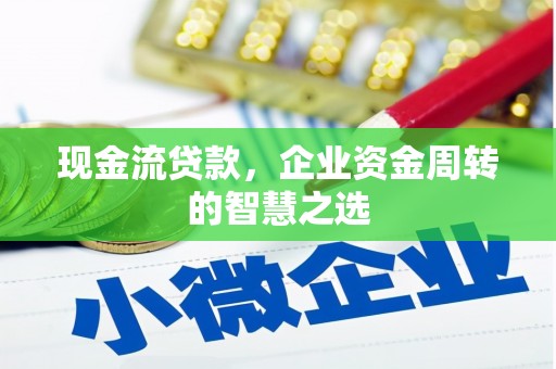 峄城现金流贷款，企业资金周转的智慧之选